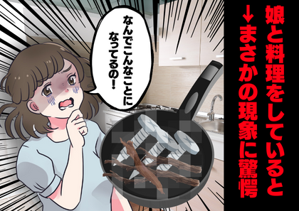 【娘の料理が大事故】一生懸命、娘が作った料理が木・鉄くずでいっぱいに！？→ささいな『あの行動』が原因で大変なことに…